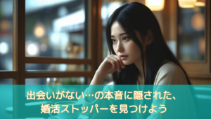 出会いがない…本音に隠された婚活ストッパーを見つけよう