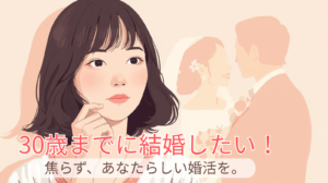 「30歳までに結婚したい！」と焦りを感じたら